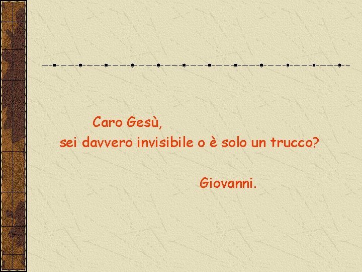 Caro Gesù, sei davvero invisibile o è solo un trucco? Giovanni. 