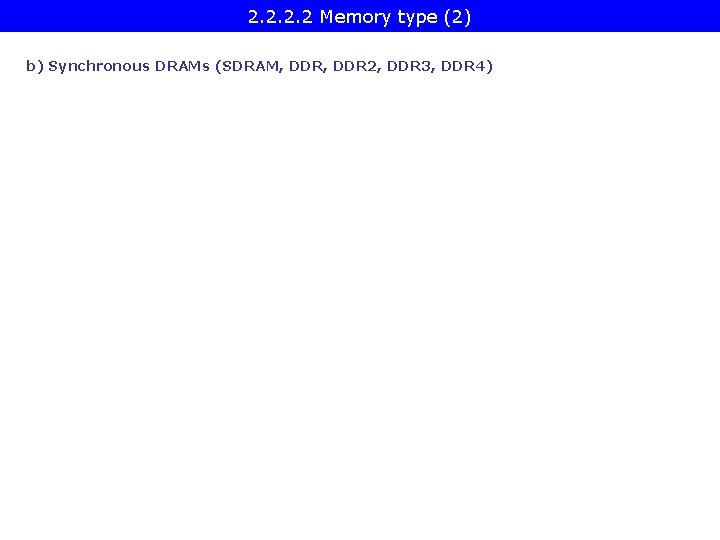 2. 2 Memory type (2) b) Synchronous DRAMs (SDRAM, DDR 2, DDR 3, DDR