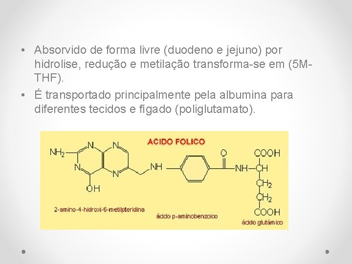  • Absorvido de forma livre (duodeno e jejuno) por hidrolise, redução e metilação
