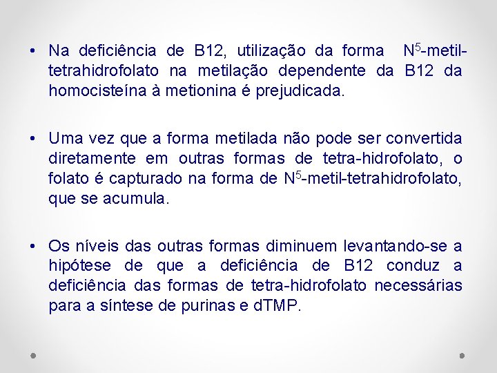  • Na deficiência de B 12, utilização da forma N 5 -metiltetrahidrofolato na