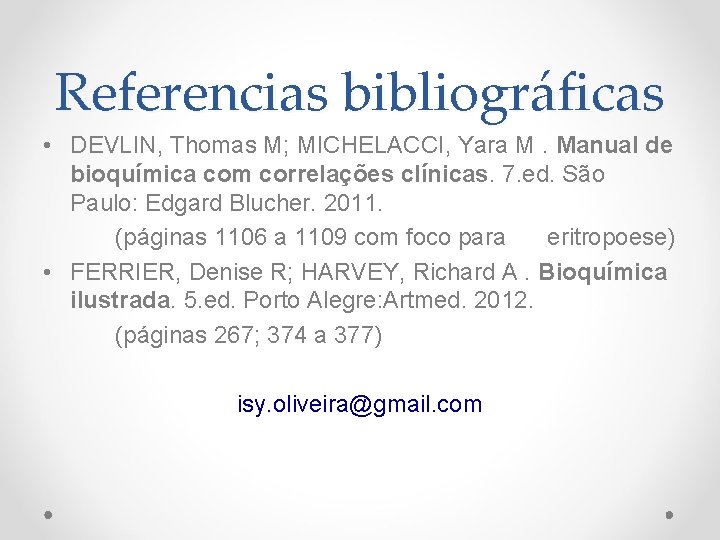 Referencias bibliográficas • DEVLIN, Thomas M; MICHELACCI, Yara M. Manual de bioquímica com correlações
