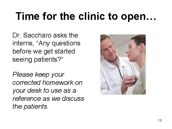 Time for the clinic to open… Dr. Saccharo asks the interns, “Any questions before