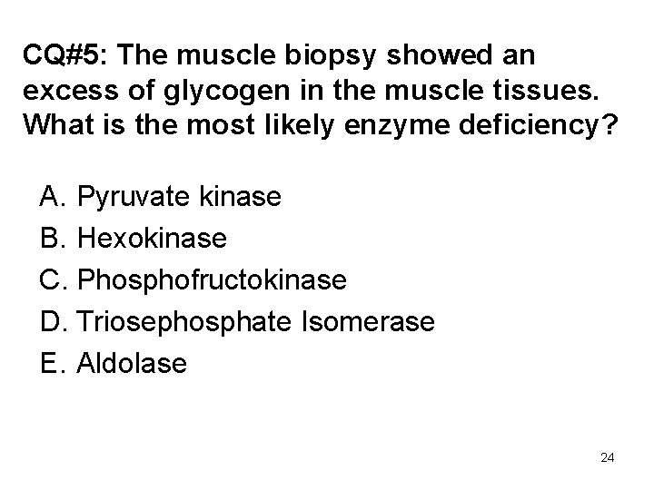 CQ#5: The muscle biopsy showed an excess of glycogen in the muscle tissues. What