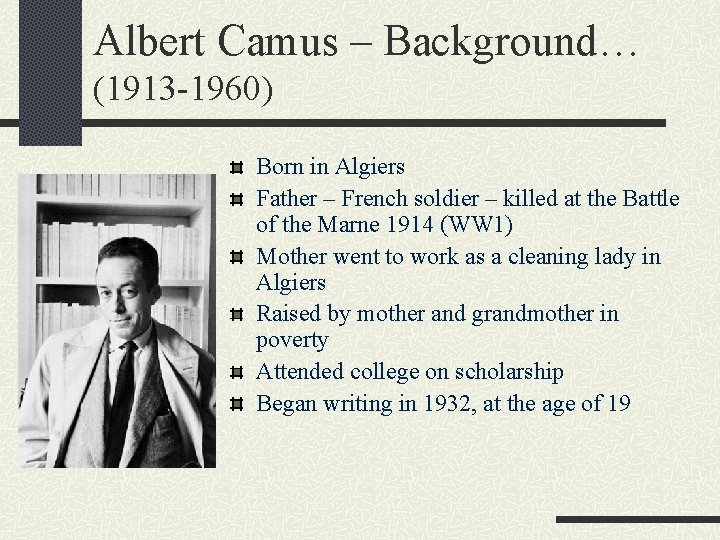 Albert Camus – Background… (1913 -1960) Born in Algiers Father – French soldier –