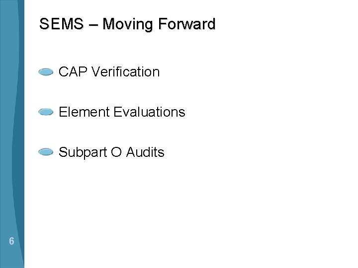 SEMS – Moving Forward CAP Verification Element Evaluations Subpart O Audits 6 