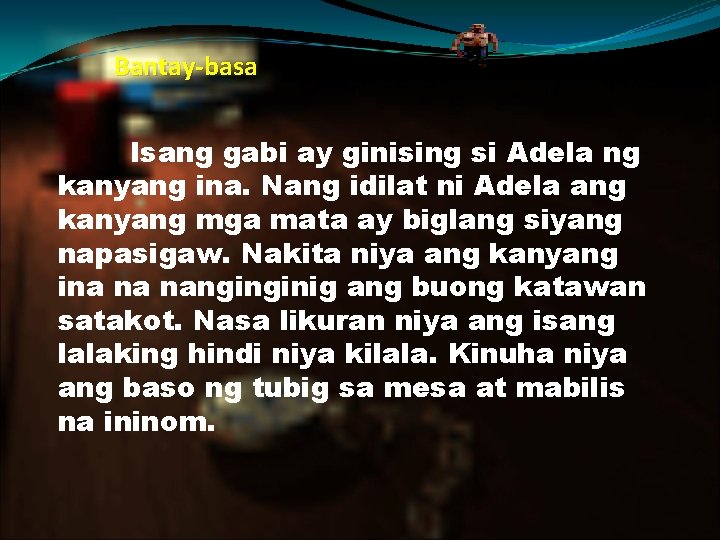 Bantay-basa Isang gabi ay ginising si Adela ng kanyang ina. Nang idilat ni Adela