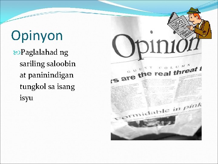 Opinyon Paglalahad ng sariling saloobin at paninindigan tungkol sa isang isyu 