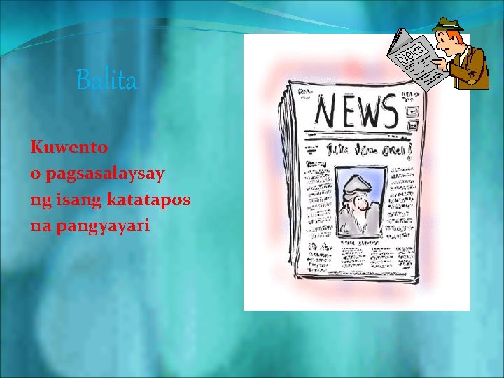 Balita Kuwento o pagsasalaysay ng isang katatapos na pangyayari Balita Kuwento o pagsasalaysay ng isang katatapos na pangyayari