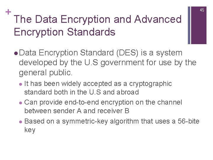 + 45 The Data Encryption and Advanced Encryption Standards l Data Encryption Standard (DES) + 45 The Data Encryption and Advanced Encryption Standards l Data Encryption Standard (DES)