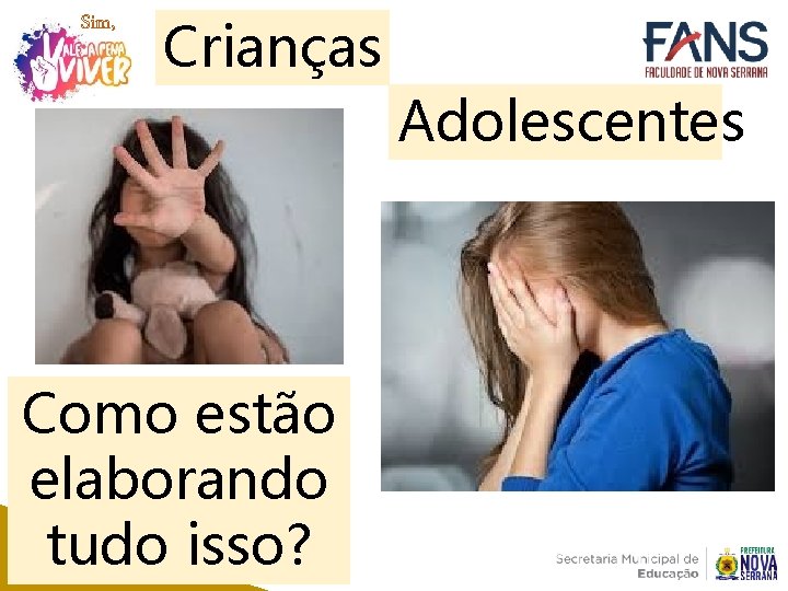 Sim, Crianças Adolescentes Como estão elaborando tudo isso? 