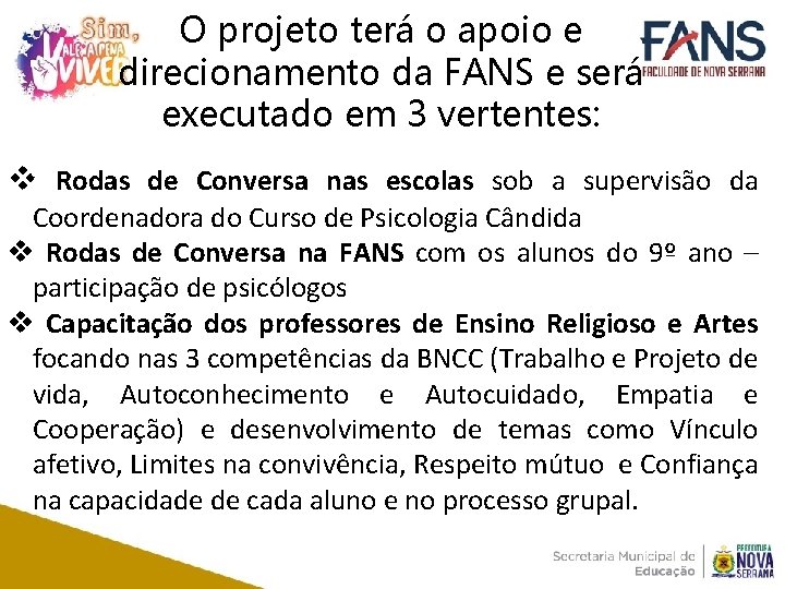 O projeto terá o apoio e direcionamento da FANS e será executado em 3