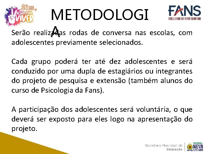 METODOLOGI Serão realizadas A rodas de conversa nas escolas, com adolescentes previamente selecionados. Cada