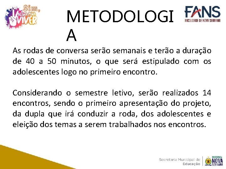 METODOLOGI A As rodas de conversa serão semanais e terão a duração de 40