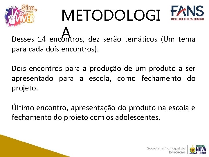 METODOLOGI A dez serão temáticos (Um tema Desses 14 encontros, para cada dois encontros).