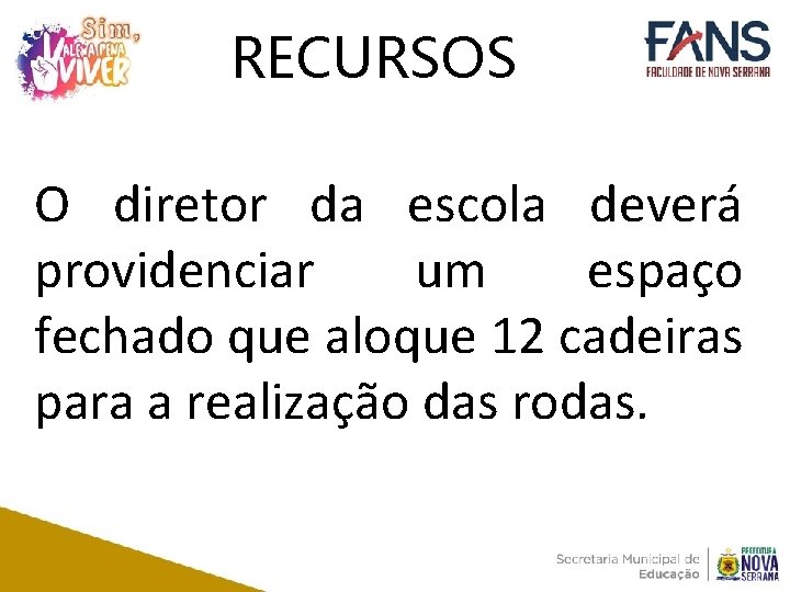 RECURSOS O diretor da escola deverá providenciar um espaço fechado que aloque 12 cadeiras
