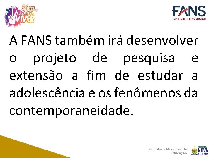 A FANS também irá desenvolver o projeto de pesquisa e extensão a fim de