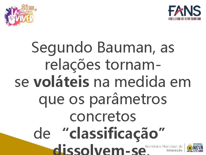 Segundo Bauman, as relações tornamse voláteis na medida em que os parâmetros concretos de