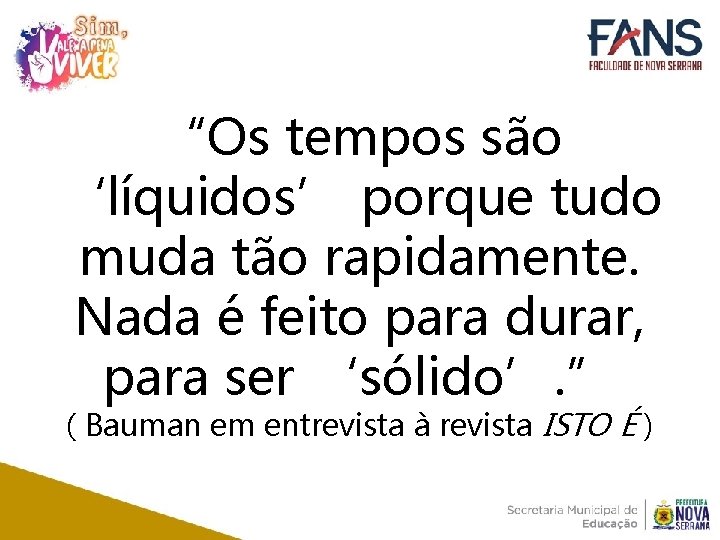 “Os tempos são ‘líquidos’ porque tudo muda tão rapidamente. Nada é feito para durar,