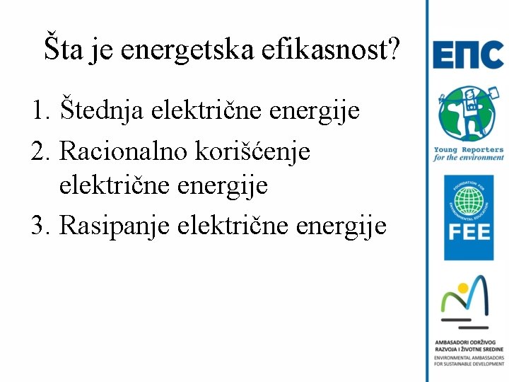 Šta je energetska efikasnost? 1. Štednja električne energije 2. Racionalno korišćenje električne energije 3.