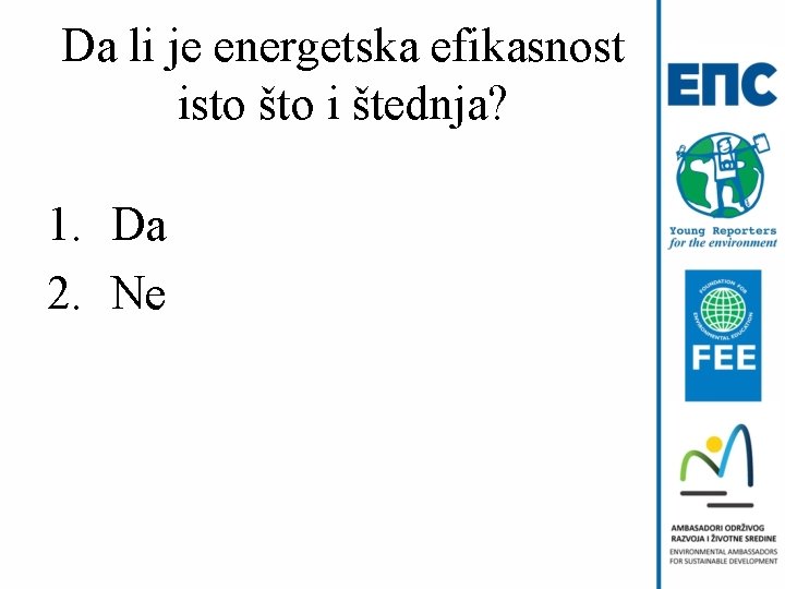 Da li je energetska efikasnost isto što i štednja? 1. Da 2. Ne 