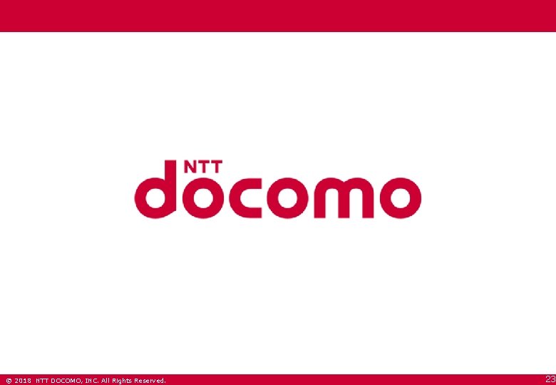 © 2018 NTT DOCOMO, INC. All Rights Reserved. © 2008 NTT DOCOMO, INC. All
