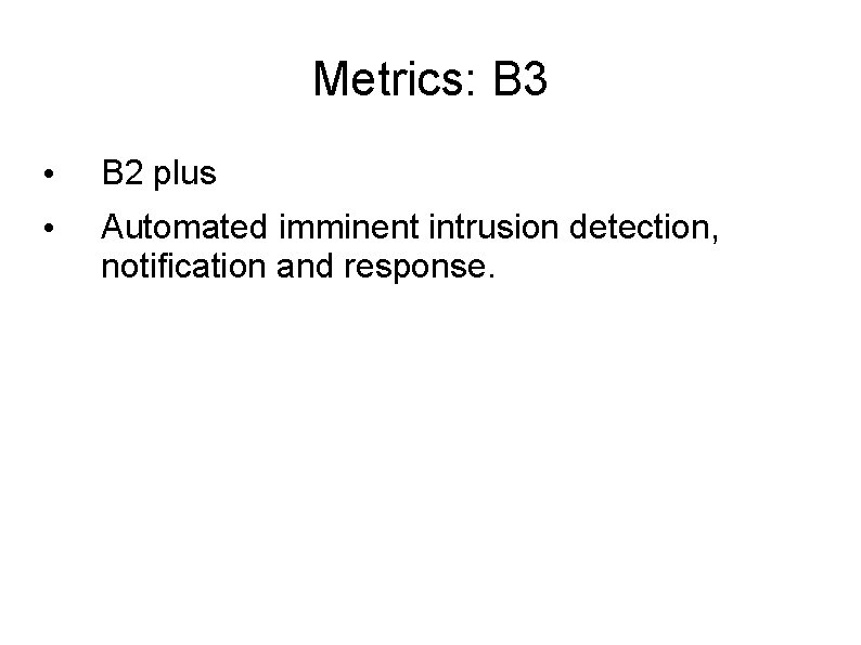 Metrics: B 3 • B 2 plus • Automated imminent intrusion detection, notification and