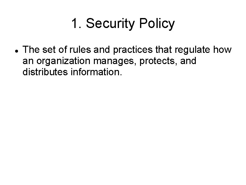 1. Security Policy The set of rules and practices that regulate how an organization