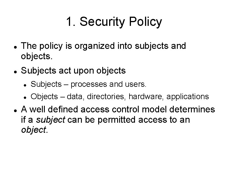 1. Security Policy The policy is organized into subjects and objects. Subjects act upon