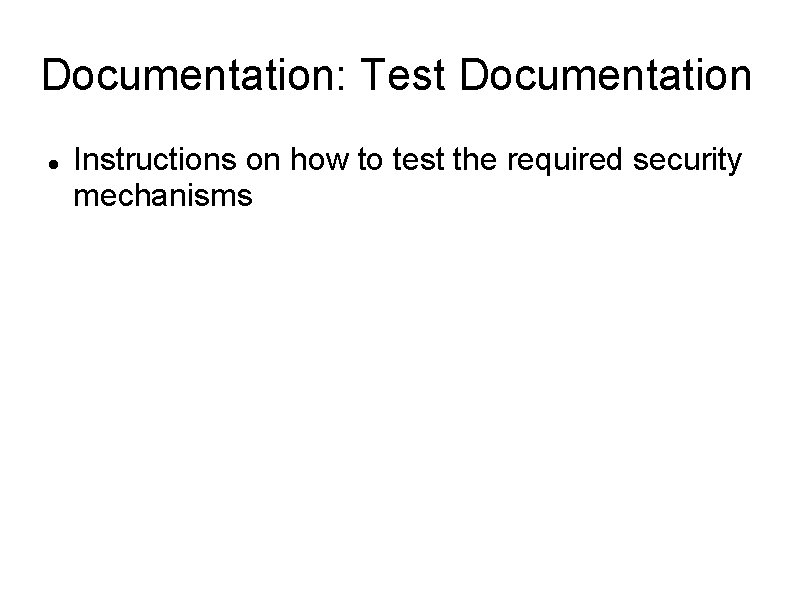 Documentation: Test Documentation Instructions on how to test the required security mechanisms 