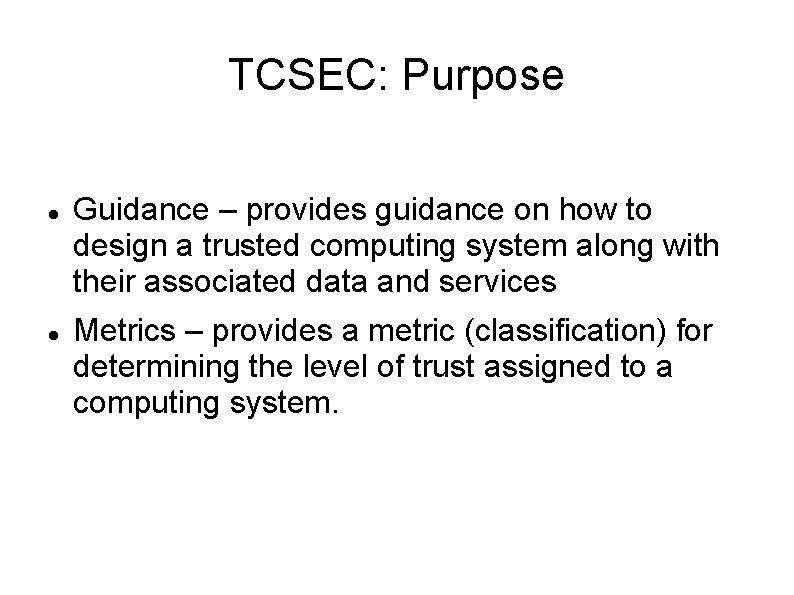 TCSEC: Purpose Guidance – provides guidance on how to design a trusted computing system