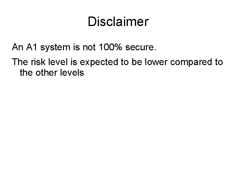 Disclaimer An A 1 system is not 100% secure. The risk level is expected