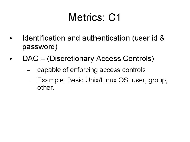 Metrics: C 1 • Identification and authentication (user id & password) • DAC –