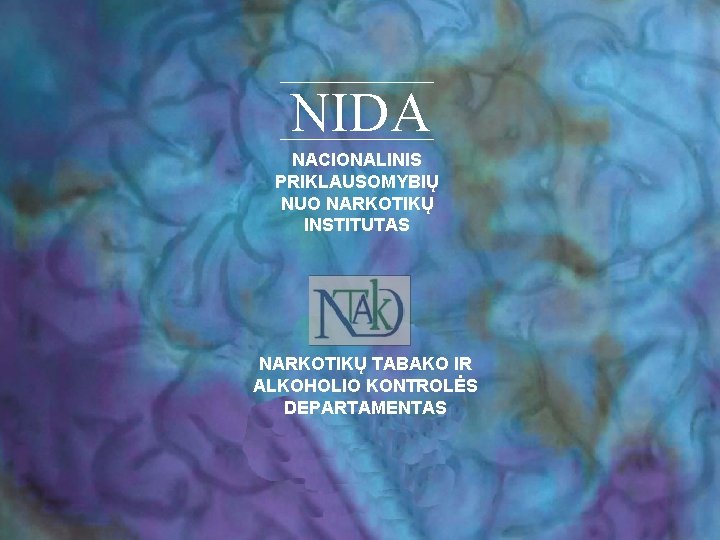 NIDA NACIONALINIS PRIKLAUSOMYBIŲ NUO NARKOTIKŲ INSTITUTAS NARKOTIKŲ TABAKO IR ALKOHOLIO KONTROLĖS DEPARTAMENTAS 