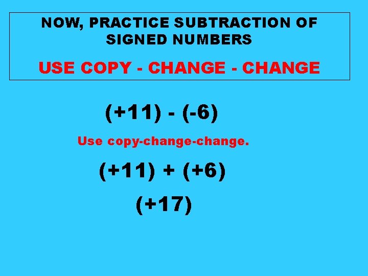 NOW, PRACTICE SUBTRACTION OF SIGNED NUMBERS USE COPY - CHANGE (+11) - (-6) Use