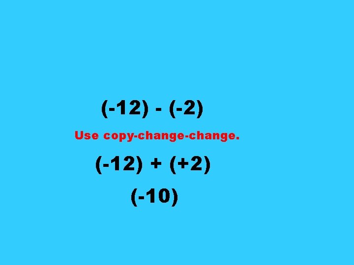 (-12) - (-2) Use copy-change. (-12) + (+2) (-10) 