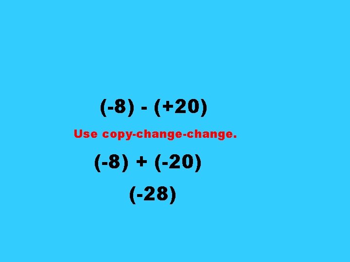 (-8) - (+20) Use copy-change. (-8) + (-20) (-28) 