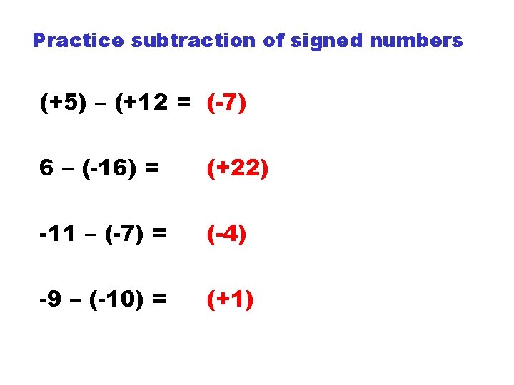 Practice subtraction of signed numbers (+5) – (+12 = (-7) 6 – (-16) = Practice subtraction of signed numbers (+5) – (+12 = (-7) 6 – (-16) =