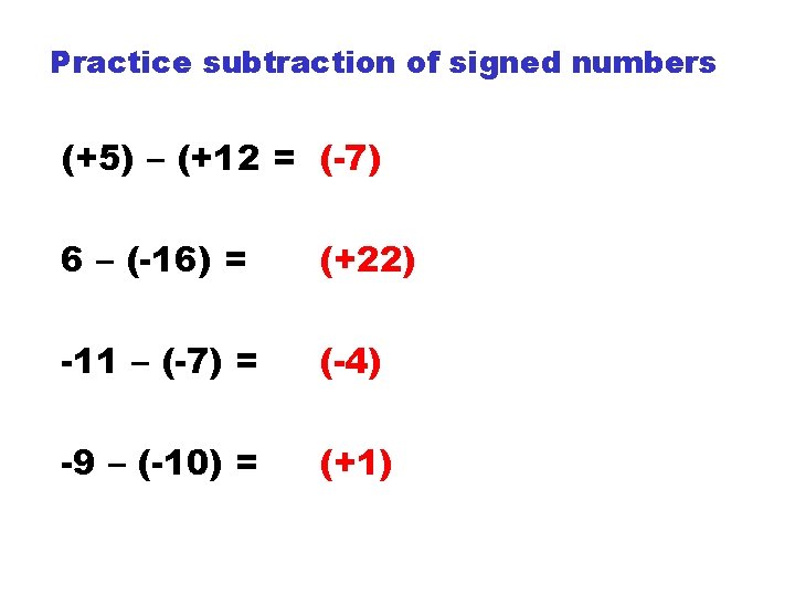 Practice subtraction of signed numbers (+5) – (+12 = (-7) 6 – (-16) =