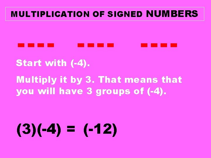 MULTIPLICATION OF SIGNED NUMBERS ---- Start with (-4). ---- Multiply it by 3. That MULTIPLICATION OF SIGNED NUMBERS ---- Start with (-4). ---- Multiply it by 3. That