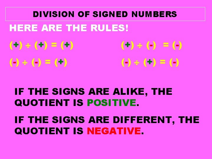 DIVISION OF SIGNED NUMBERS HERE ARE THE RULES! (+) = (+) (-) = (-) DIVISION OF SIGNED NUMBERS HERE ARE THE RULES! (+) = (+) (-) = (-)