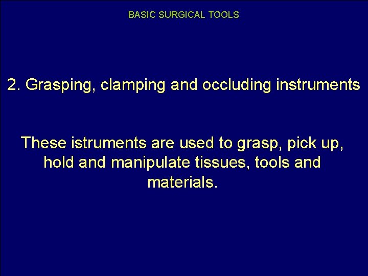 BASIC SURGICAL TOOLS 2. Grasping, clamping and occluding instruments These istruments are used to