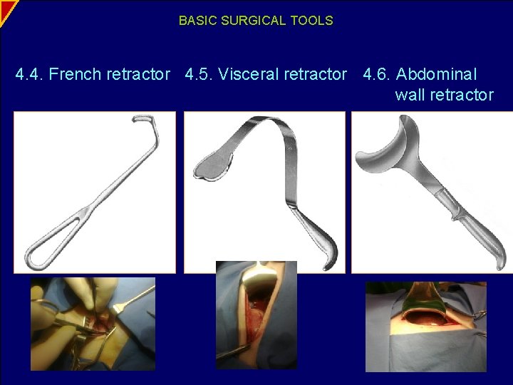 BASIC SURGICAL TOOLS 4. 4. French retractor 4. 5. Visceral retractor 4. 6. Abdominal