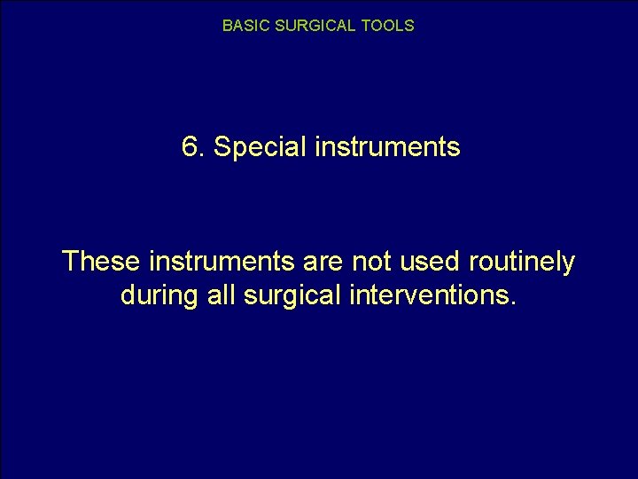 BASIC SURGICAL TOOLS 6. Special instruments These instruments are not used routinely during all