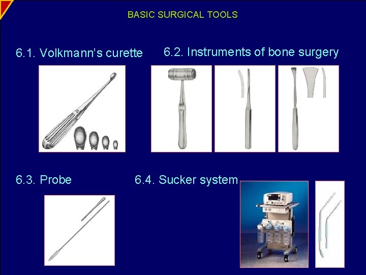 BASIC SURGICAL TOOLS 6. 1. Volkmann’s curette 6. 3. Probe 6. 2. Instruments of