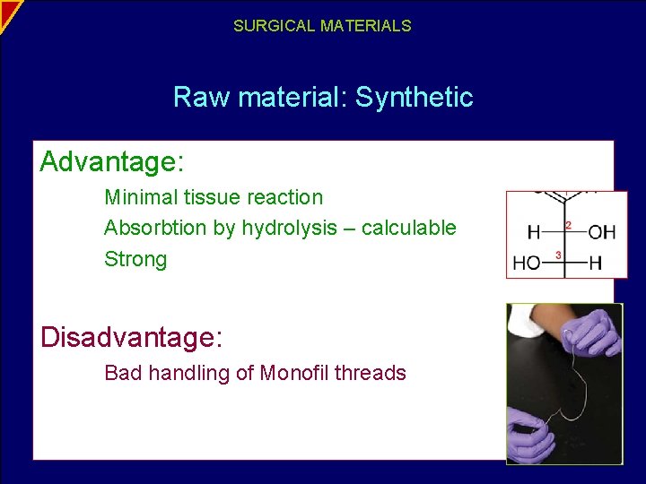 SURGICAL MATERIALS Raw material: Synthetic Advantage: Minimal tissue reaction Absorbtion by hydrolysis – calculable