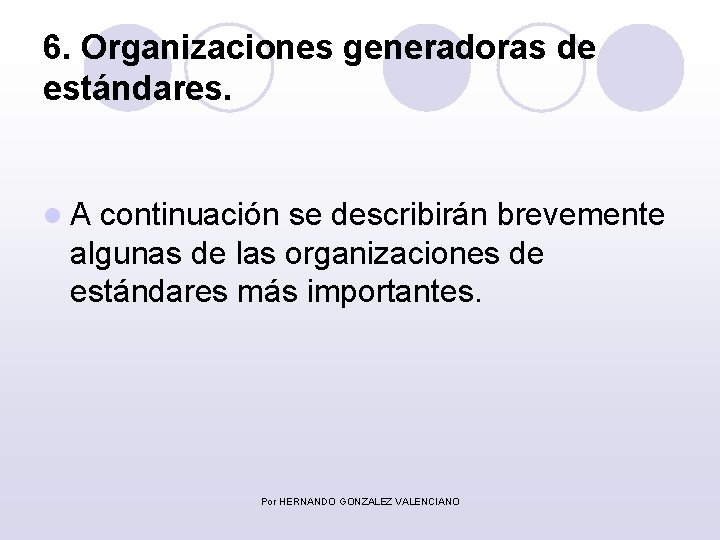 6. Organizaciones generadoras de estándares. l A continuación se describirán brevemente algunas de las