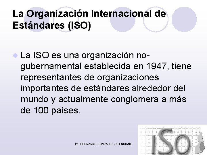 La Organización Internacional de Estándares (ISO) l La ISO es una organización no- gubernamental