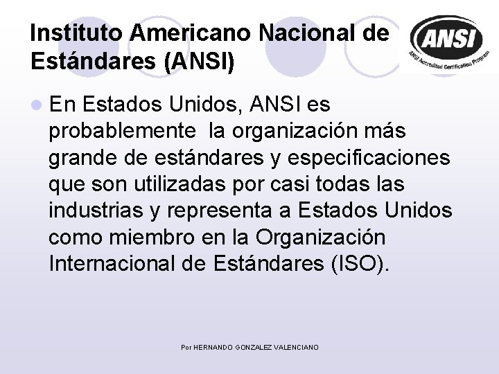 Instituto Americano Nacional de Estándares (ANSI) l En Estados Unidos, ANSI es probablemente la