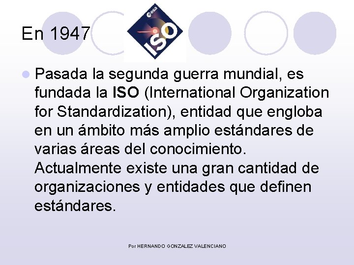En 1947 l Pasada la segunda guerra mundial, es fundada la ISO (International Organization