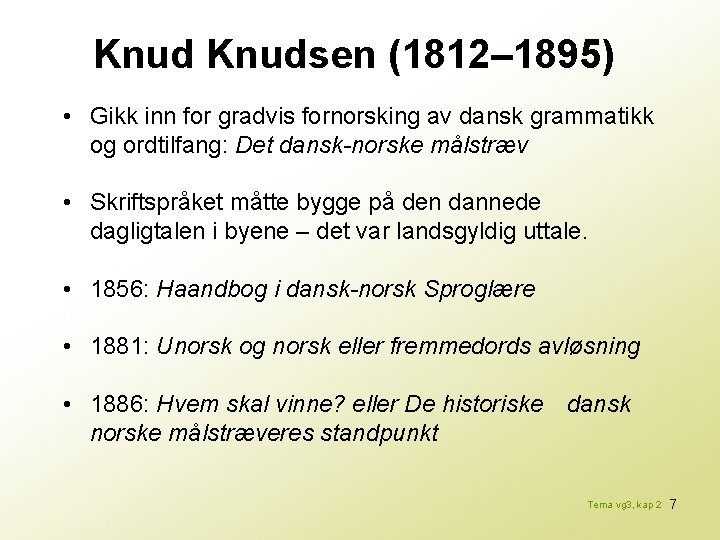 Knudsen (1812– 1895) • Gikk inn for gradvis fornorsking av dansk grammatikk og ordtilfang: